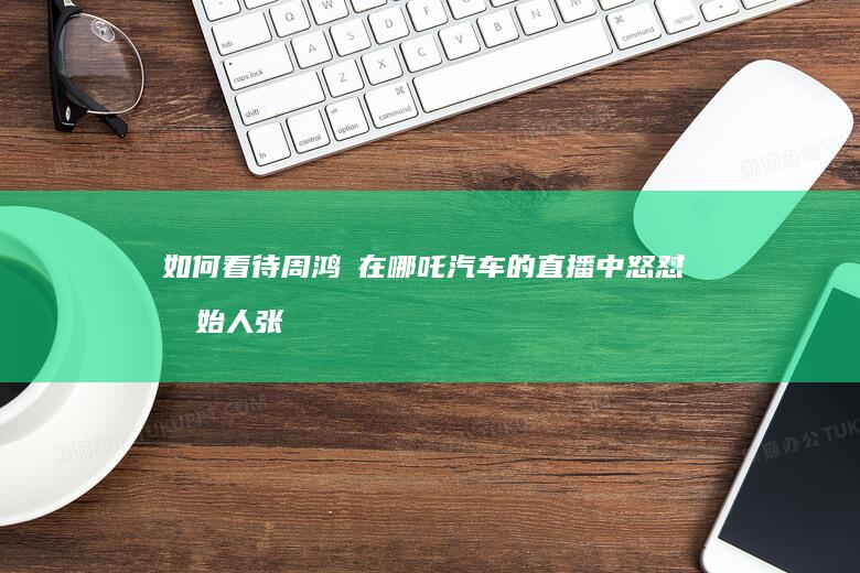 如何看待周鸿祎在哪吒汽车的直播中怒怼创始人张勇「 从营销到产品规划，老是自嗨」？哪吒汽车如何应对？